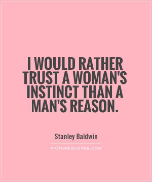 ... rather trust a woman's instinct than a man's reason Picture Quote #1