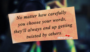 No Matter How Carefully You Choose Your Words…