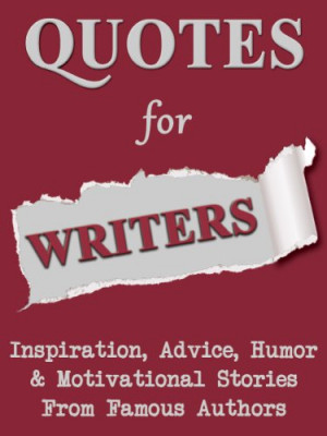 Quotes For Writers: Inspiration, Advice, Humor & Motivational Stories ...