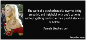 The work of a psychotherapist involves being empathic and insightful ...