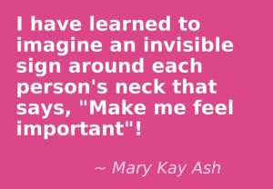 ... bid/88881/Mary-Kay-Ash-Quote-Make-me-feel-importantMary Kay Ash Quotes