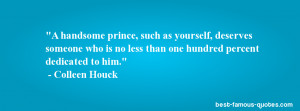 romance quote -A handsome prince, such as yourself, deserves someone ...