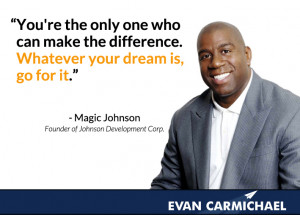 ... difference. Whatever your dream is, go for it.” – Magic Johnson