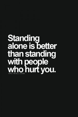 truer words never spoken stand alone rather with those that hurt you ...