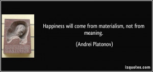 Happiness will come from materialism, not from meaning. - Andrei ...