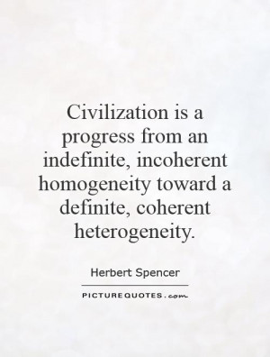 Civilization is a progress from an indefinite, incoherent homogeneity ...