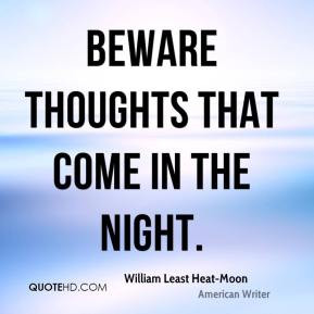 William Least Heat-Moon - Beware thoughts that come in the night.
