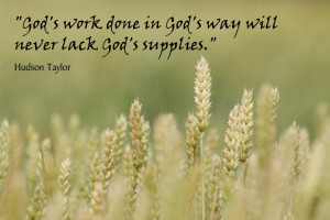 ... done in God’s way will never lack God’s supplies. Hudson Taylor