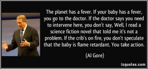 The planet has a fever. If your baby has a fever, you go to the doctor ...