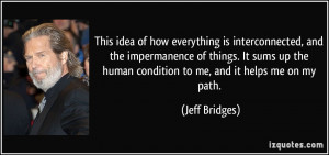... the human condition to me, and it helps me on my path. - Jeff Bridges