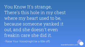 You Know It's strange, There's this hole in my chest where my heart ...