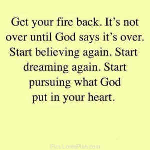 Its not over until God says its over., Start believe and dreaming ...