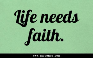 Life needs faith.