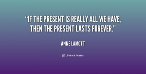 quote-Anne-Lamott-if-the-present-is-really-all-we-199914.png