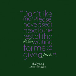 Don\'t like me? Please, have a seat next to the rest of the *bitches ...