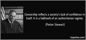 ... itself. It is a hallmark of an authoritarian regime. - Potter Stewart