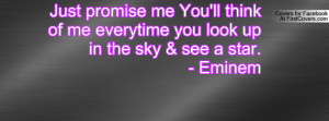 Just promise me You'll think of me everytime you look up in the sky ...