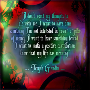 Temple Grandin. And you have done just that, beautiful one. LOVE LOVE ...