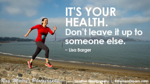 It’s your health. Don’t leave it up to someone else. – Lisa ...