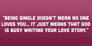 Being single doesn’t mean no one loves you… It just means that God ...