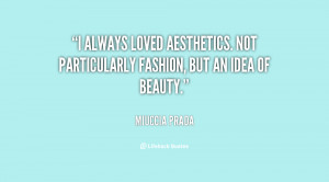 always loved aesthetics. Not particularly fashion, but an idea of ...