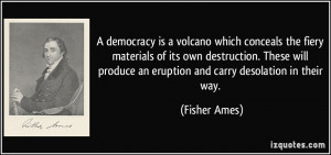 ... produce an eruption and carry desolation in their way. - Fisher Ames
