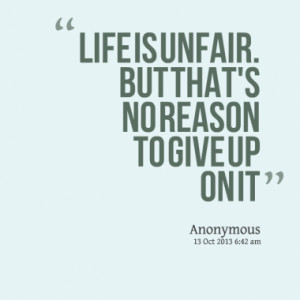 life is unfair but that s no reason to give up on it quotes from nguy ...