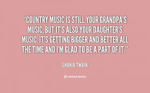 quote-Shania-Twain-country-music-is-still-your-grandpas-music-63647 ...