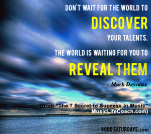Don't wait for the world to discover your talents. The world is ...