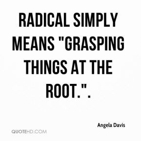 Angela Davis - Radical simply means 