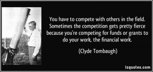You have to compete with others in the field. Sometimes the ...