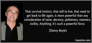 That survival instinct, that will to live, that need to get back to ...