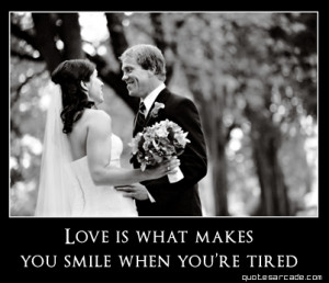 Love is what makes you smile when you’re tired.