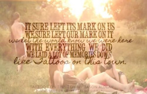 ... we did, we laid a lot of memories down like tattoos on this town