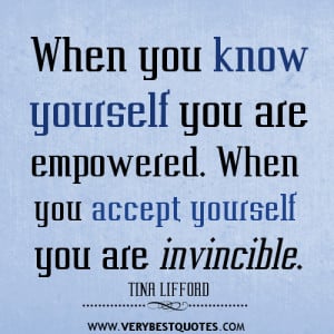 When you know yourself you are empowered. When you accept yourself you ...