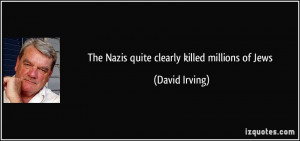 The Nazis quite clearly killed millions of Jews - David Irving
