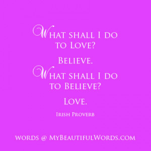 ... do to love believe what shall i do to believe love irish proverb