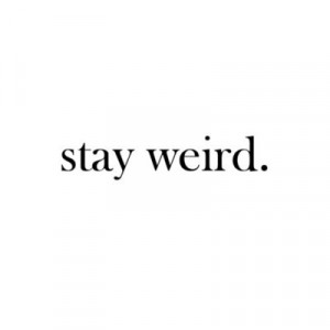 Stay Weird by kathyrocks7