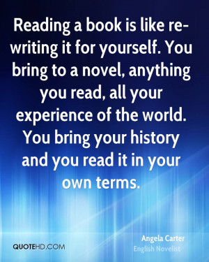 Reading a book is like re-writing it for yourself. You bring to a ...