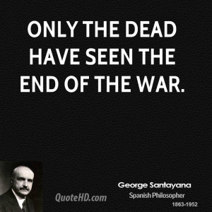 Only the dead have seen the end of the war.