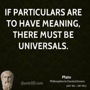 Plato - If particulars are to have meaning, there must be universals.