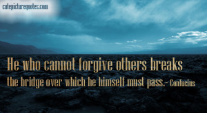 He who cannot forgive others breaks the bridge over which he himself ...