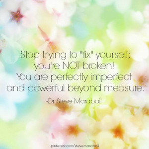 ... yourself; you're NOT broken! You are perfectly imperfect and powerful