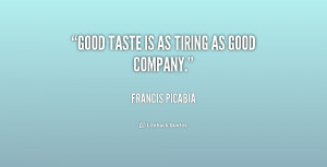 quote-Francis-Picabia-good-taste-is-as-tiring-as-good-206839.png