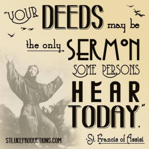 St. Francis of Assisi...another great discussion quote...look at deeds ...