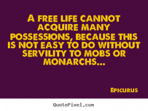 servility to mobs or monarchs epicurus more life quotes love quotes ...
