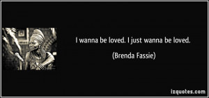 quote-i-wanna-be-loved-i-just-wanna-be-loved-brenda-fassie-60484.jpg