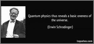 Quantum physics thus reveals a basic oneness of the universe. - Erwin ...