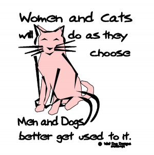... will do as they Choose men and Dogs Better get Used to it - Cat Quote