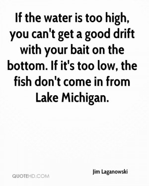 If the water is too high, you can't get a good drift with your bait on ...